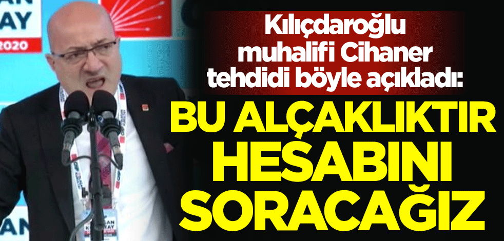Kemal Kılıçdaroğlu muhalifi İlhan Cihaner, tehdidi böyle açıkladı: Bu alçaklıktır, hesabını soracağız