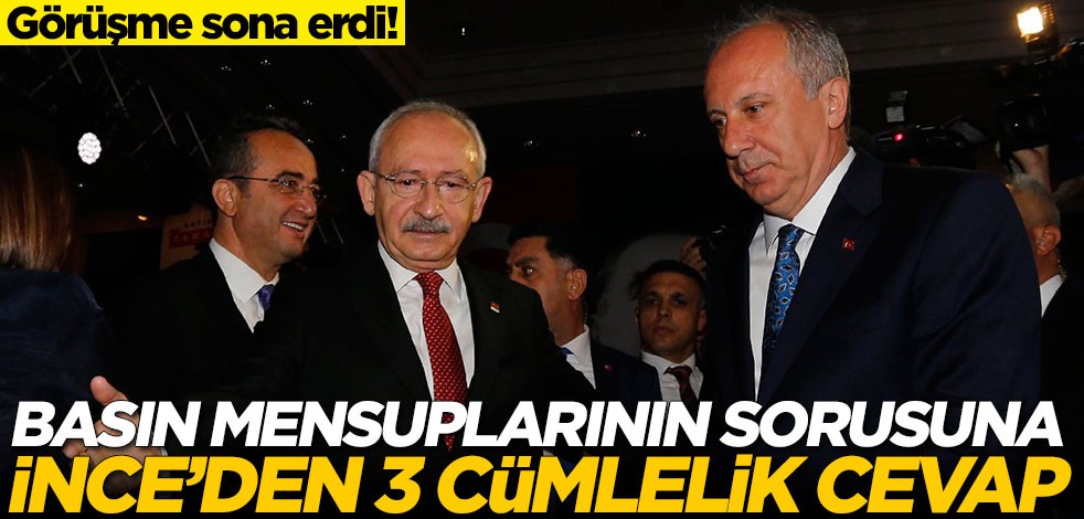 Kemal Kılıçdaroğlu-Muharrem İnce görüşmesi sona erdi! İnce'den dikkat çeken açıklama