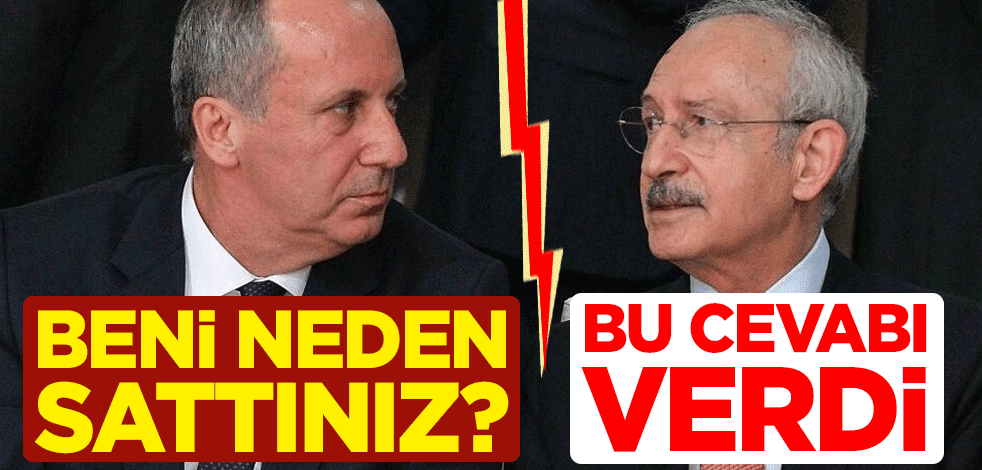 Kemal Kılıçdaroğlu, Muharrem İnce'nin "Beni niye sattınız?" sorusuna cevap verdi