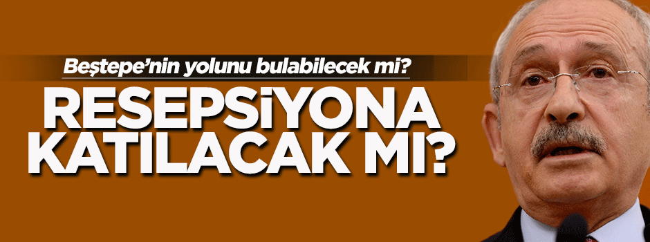 Kemal Kılıçdaroğlu: Resepsiyona katılmayacağım