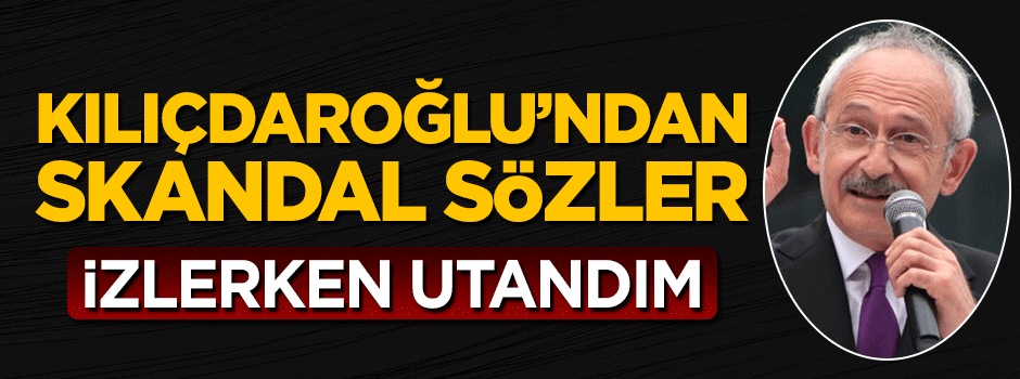 Kemal Kılıçdaroğlu'ndan skandal Erdoğan açıklaması