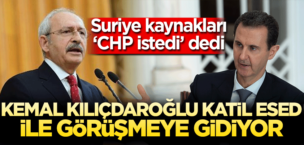 Kemal Kılıçdaroğlu Suriye'ye Esed ile görüşmeye gidiyor