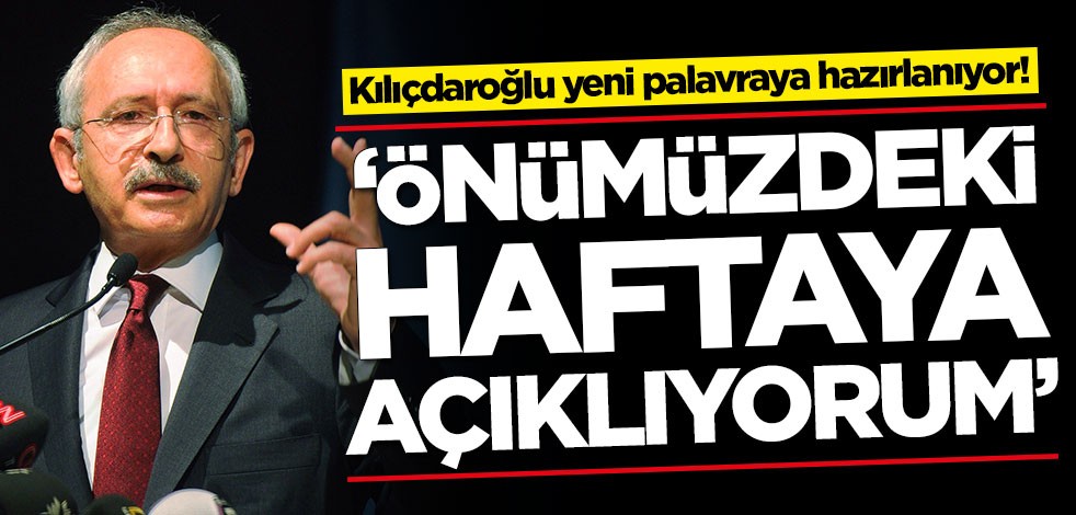 Kemal Kılıçdaroğlu yeni palavraya hazırlanıyor! 'Önümüzdeki hafta açıklıyorum'