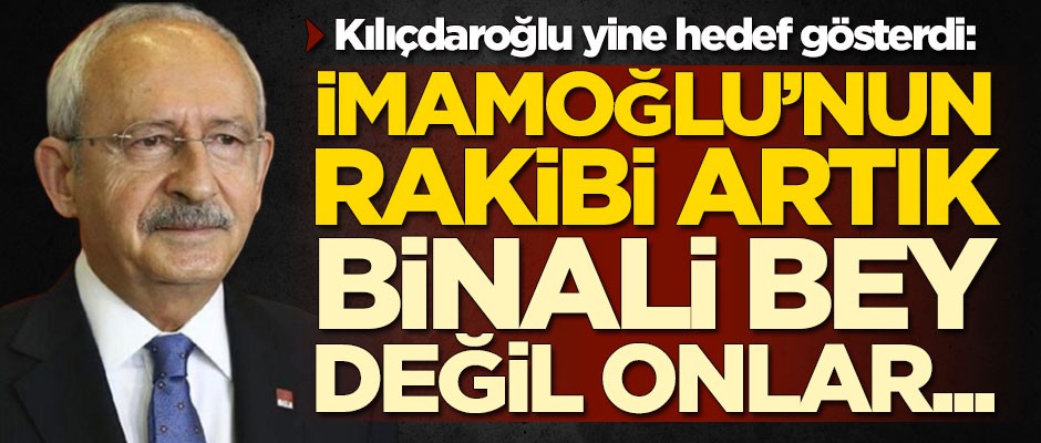 Kemal Kılıçdaroğlu yine hedef gösterdi: İmamoğlu'nun rakibi artık Binali Bey değil onlar...
