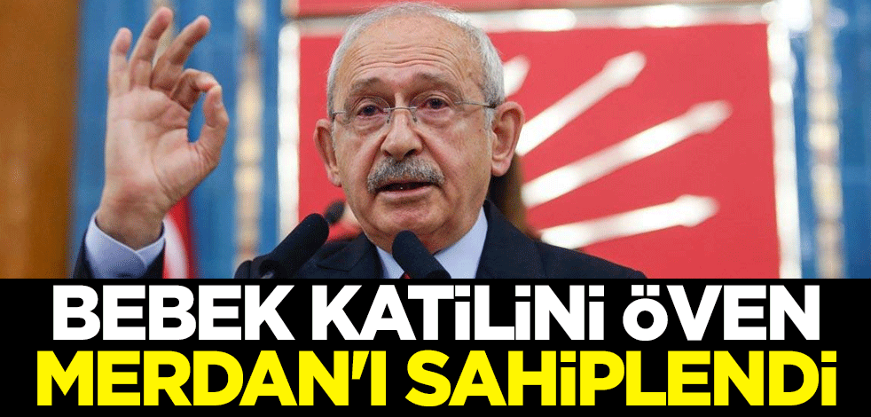 Kemal Kılıçdaroğlu yine şaşırtmadı... Bebek katilini öven Merdan Yanardağ'ı sahiplendi