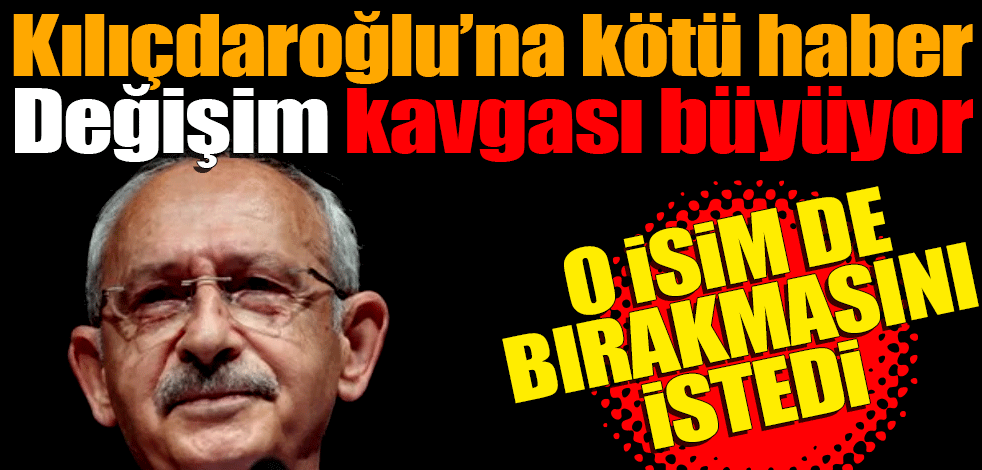 Kemal Kılıçdaroğlu’na kötü haber! Değişim kavgası büyüyor! O isim de bırakmasını istedi
