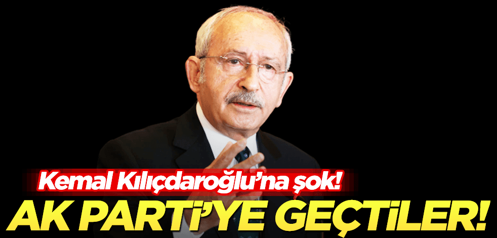 Kemal Kılıçdaroğlu’na şok! CHP’den AK Parti’ye geçtiler