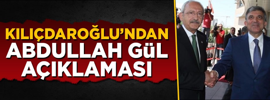 Kılıçdaroğlu'nan Abdullah Gül açıklaması