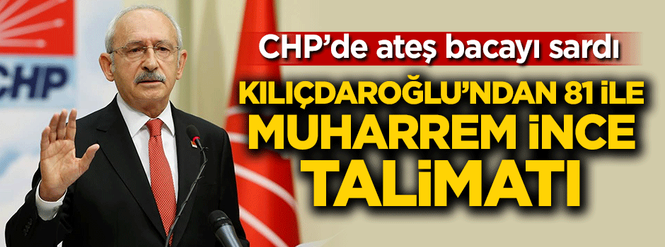 Kemal Kılıçdaroğlu'ndan 81 ile Muharrem İnce talimatı!