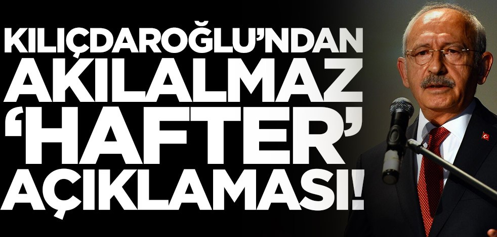 Kemal Kılıçdaroğlu’ndan akılalmaz ‘Hafter’ açıklaması!