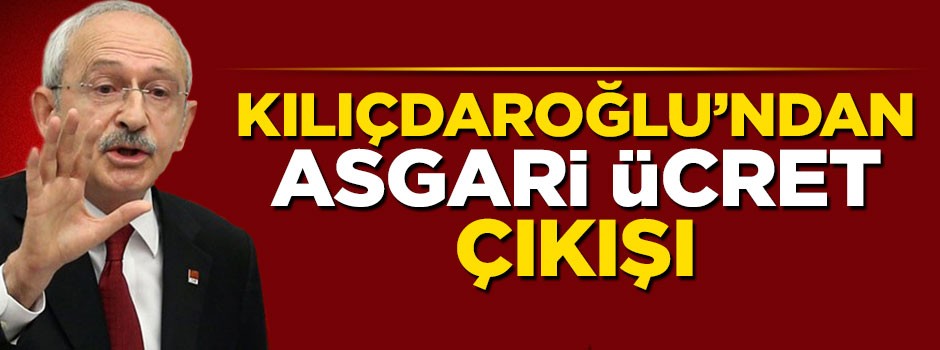 Kemal Kılıçdaroğlu'ndan asagari ücret açıklaması