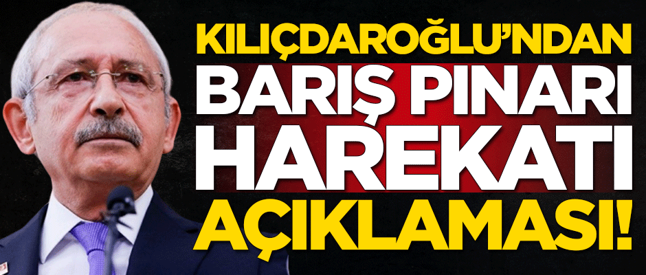Kemal Kılıçdaroğlu'ndan 'Barış Pınarı Harekatı' açıklaması
