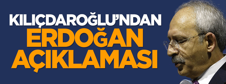 Kemal Kılıçdaroğlu'ndan Erdoğan açıklaması!