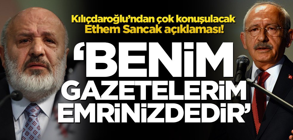 Kemal Kılıçdaroğlu’ndan Ethem Sancak açıklaması! ‘Benim gazetelerim emrinizdedir’