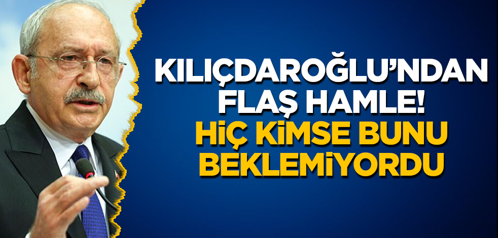 Kemal Kılıçdaroğlu’ndan flaş hamle! Hiç kimse bunu beklemiyordu