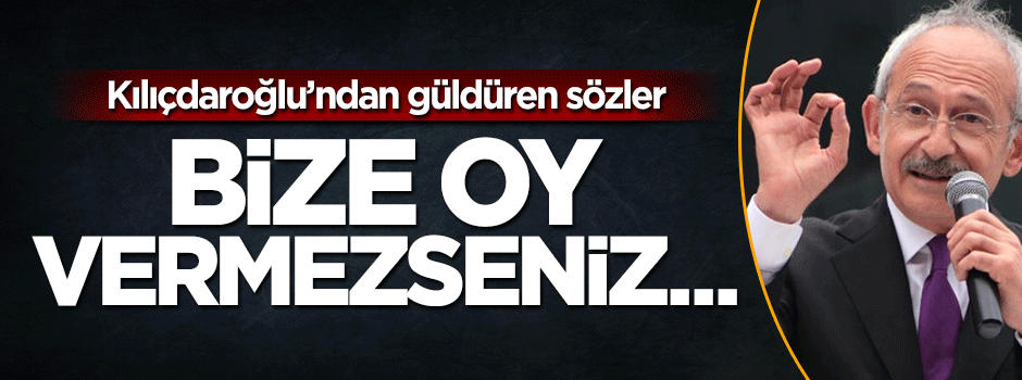Kemal Kılıçdaroğlu'ndan güldüren sözler: Bize oy vermezseniz aç kalırsınız