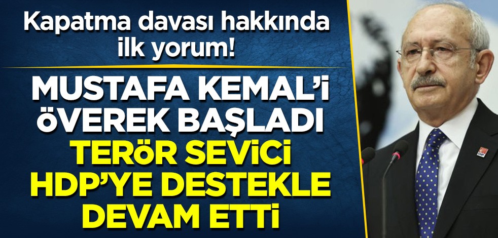 Kemal Kılıçdaroğlu'ndan ilk yorum: Mustafa Kemal'i överek başladı, terör sevici HDP'ye destekle devam etti!