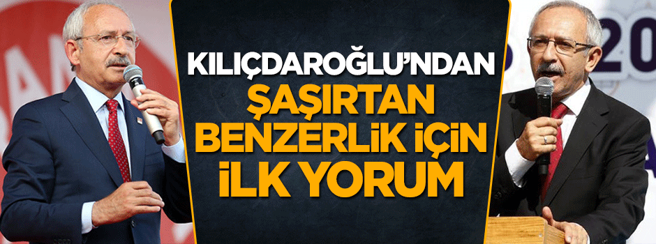 Kemal Kılıçdaroğlu'ndan kendisine benzeyen isim hakkında ilk yorum