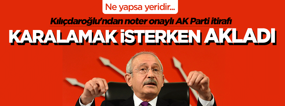Kemal Kılıçdaroğlu'ndan noter onaylı AK Parti itirafı