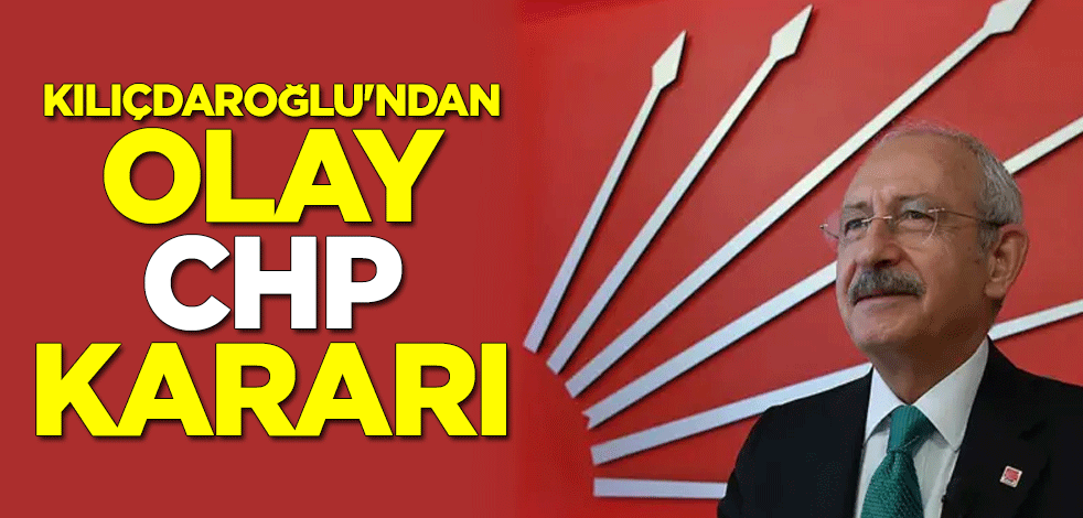 Kemal Kılıçdaroğlu'ndan olay CHP kararı