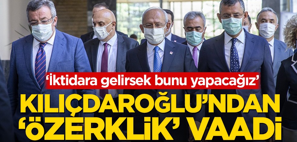 Kemal Kılıçdaroğlu’ndan ‘özerklik’ vaadi! ‘İktidara gelirsek bunu yapacağız’