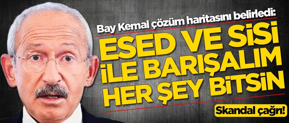 Kemal Kılıçdaroğlu'ndan skandal çağrı: Esed ve Sisi ile barışalım