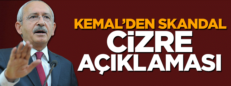 Kemal Kılıçdaroğlu'ndan skandal Cizre açıklaması