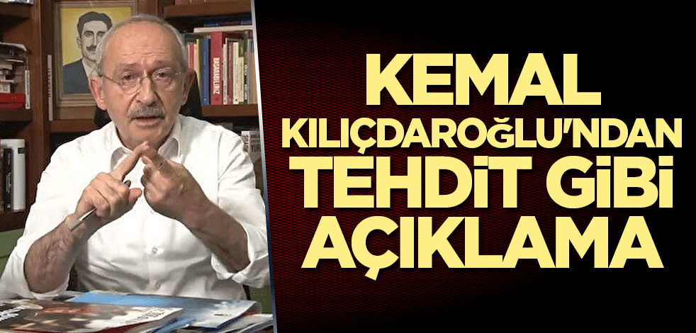 Kemal Kılıçdaroğlu'ndan tehdit gibi açıklama