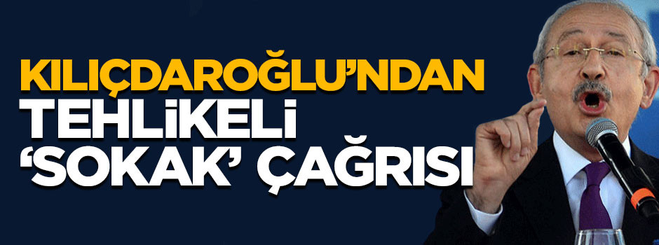 Kemal Kılıçdaroğlu'ndan tehlikeli 'sokak' çağrısı