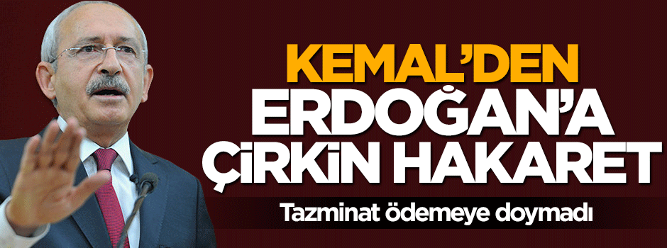 Kemal Kılıçdaroğlu'ndna Cumhurbaşkanı Erdoğan'a çirkin hakaret