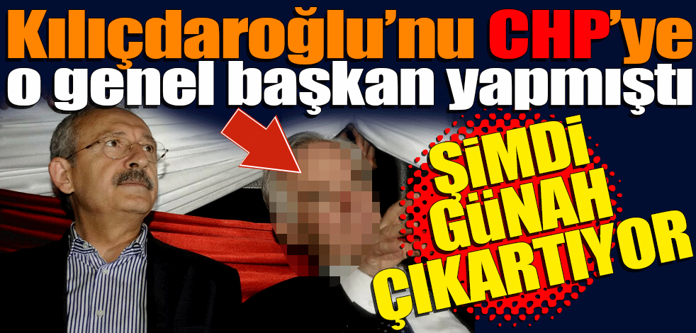 Kemal Kılıçdaroğlu'nu CHP’ye o genel başkan yapmıştı! Şimdi günah çıkartıyor