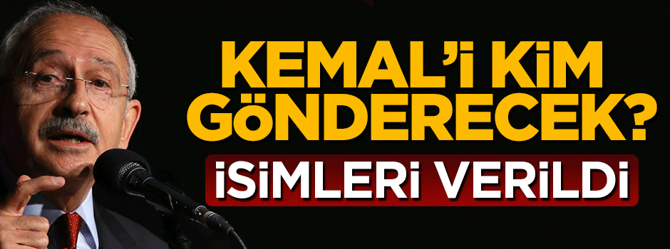 Kemal Kılıçdaroğlu'nu kim gönderecek? İsimleri verildi