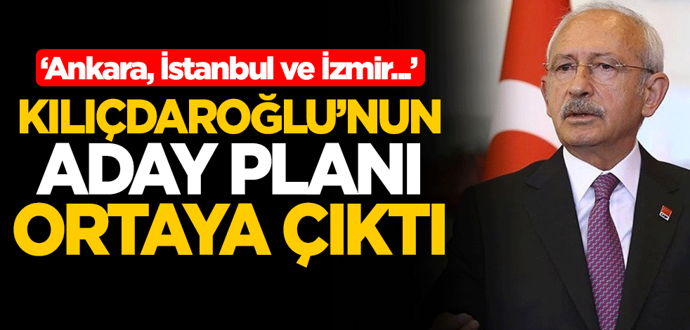 Kemal Kılıçdaroğlu'nun Ankara, İstanbul ve İzmir için aday planı ortaya çıktı