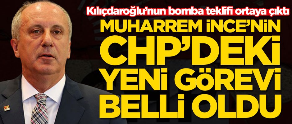 Kemal Kılıçdaroğlu'nun bomba teklifi ortaya çıktı! Muharrem İnce'nin yeni görevi belli oldu