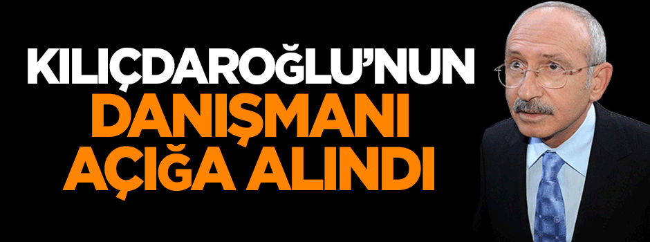 Kemal Kılıçdaroğlu'nun danışmanı açığa alındı