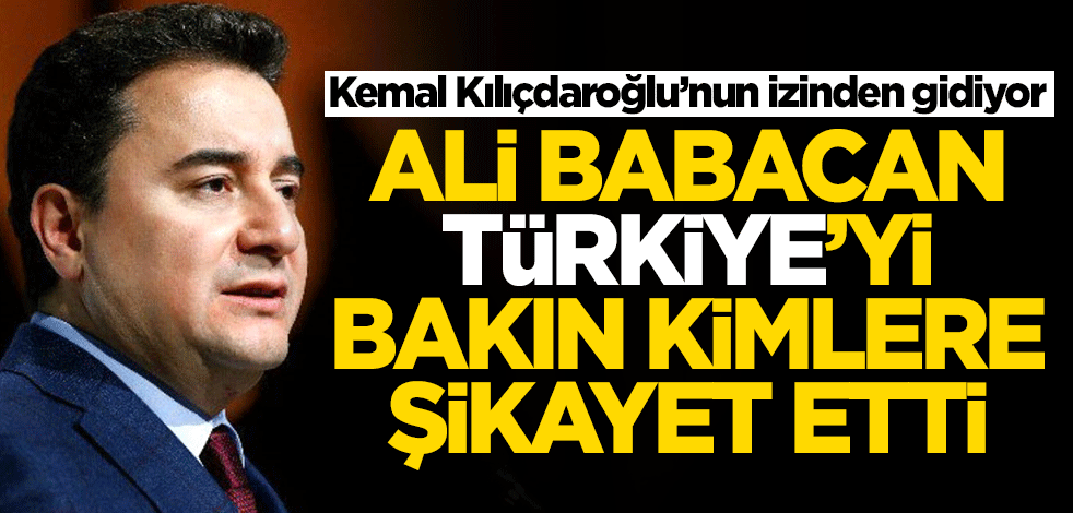 Kemal Kılıçdaroğlu'nun izinden gidiyor! Ali Babacan, Türkiye'yi bakın kimlere şikayet etti