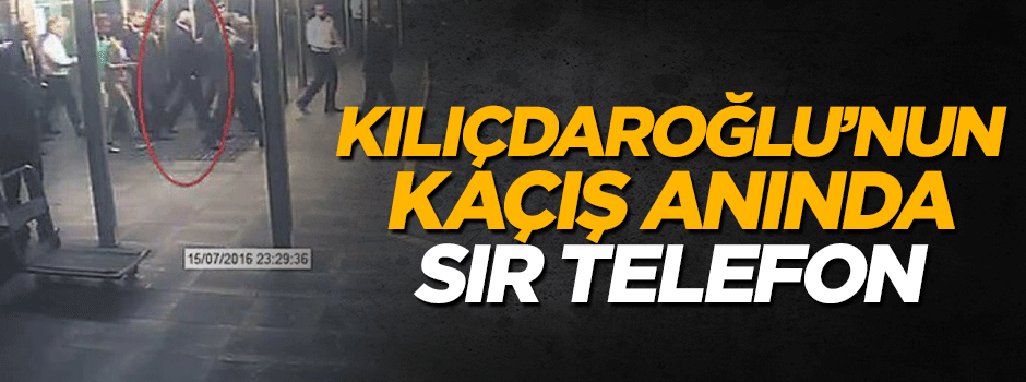Kemal Kılıçdaroğlu'nun kaçış anında sır telefon