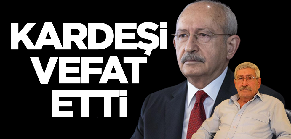 Kemal Kılıçdaroğlu'nun kardeşi Celal Kılıçdaroğlu vefat etti