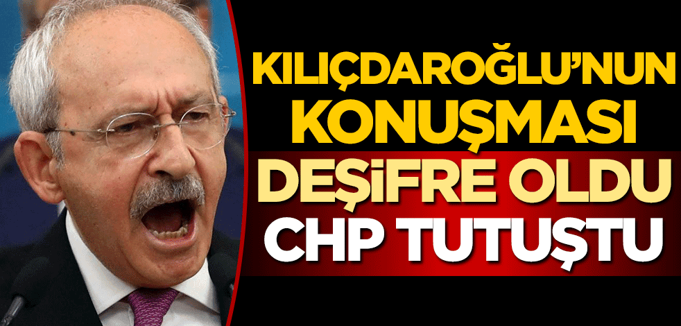 Kemal Kılıçdaroğlu'nun konuşması deşifre oldu CHP tutuştu