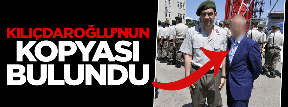 Kemal Kılıçdaroğlu'nun kopyası bulundu