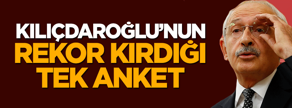 Kemal Kılıçdaroğlu'nun rekor kırdığı tek anket