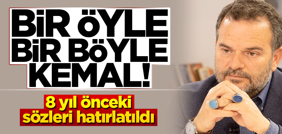 Kemal Öztürk bir öyle bir böyle! 8 yıl önceki sözleri hatırlatıldı