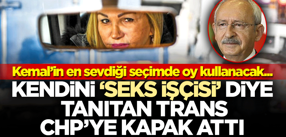 Kemal’in en sevdiği seçimde oy kullanacak... Kendini ‘seks işçisi’ diye tanıtan trans CHP’ye kapak attı!