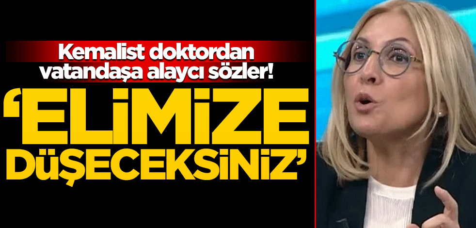 Kemalist doktordan vatandaşa alaycı sözler! ‘Elimize düşeceksiniz’