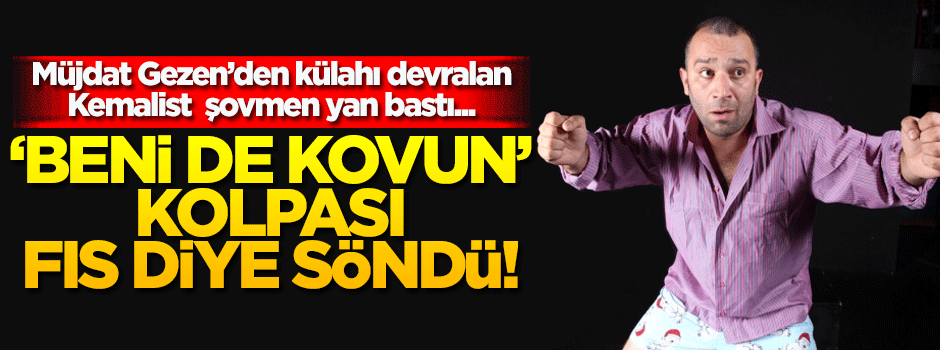 Kemalist oyuncunun 'beni de kovun' şovu balon çıktı