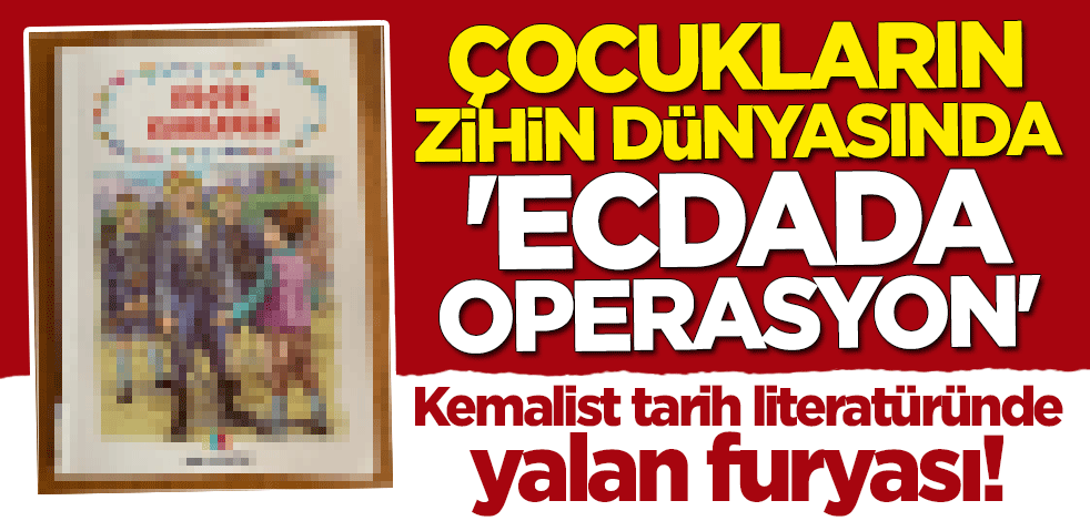 Kemalist tarih literatüründe yalan furyası! Çocukların zihin dünyasında "ecdada operasyon"