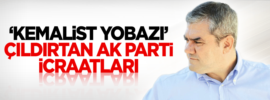 Kemalist yobazı çıldırtan AK Parti icraatları