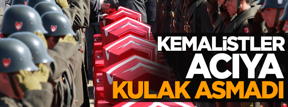 Kemalistler acıya kulak asmadı