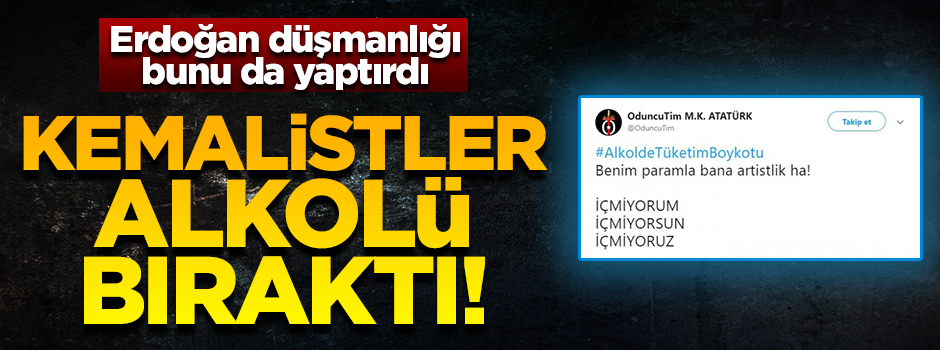 Kemalistler alkolü bıraktı, bakın neden...