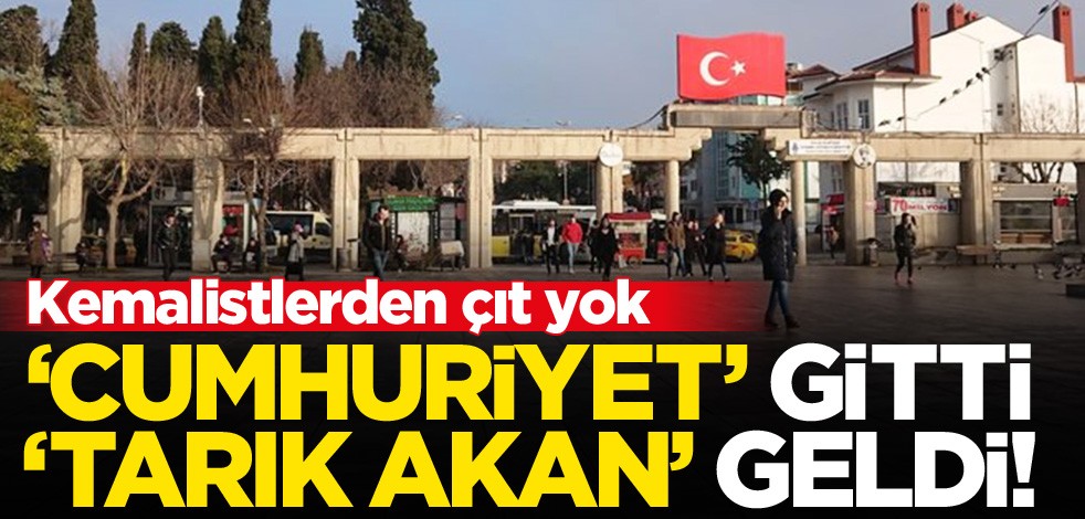 Kemalistlerden çıt yok... CHP tarihi Bakırköy meydanından ‘Cumhuriyet’ ismini kaldırdı!